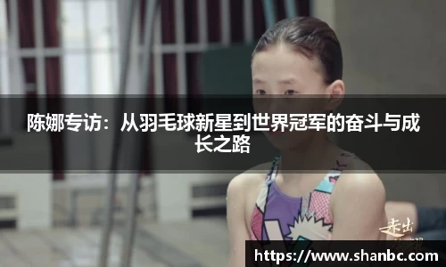 陈娜专访：从羽毛球新星到世界冠军的奋斗与成长之路
