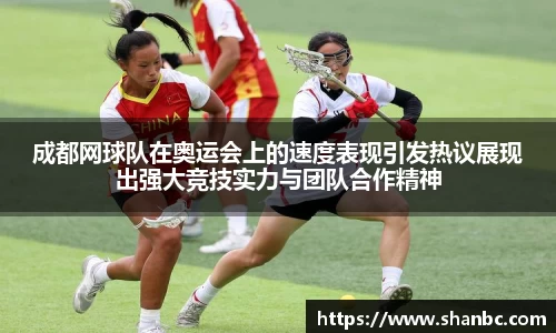 成都网球队在奥运会上的速度表现引发热议展现出强大竞技实力与团队合作精神